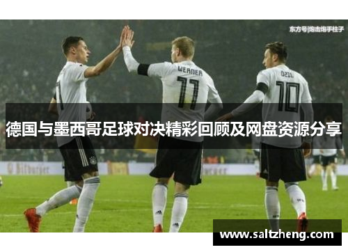德国与墨西哥足球对决精彩回顾及网盘资源分享